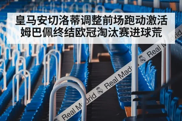 皇马安切洛蒂调整前场跑动激活姆巴佩终结欧冠淘汰赛进球荒