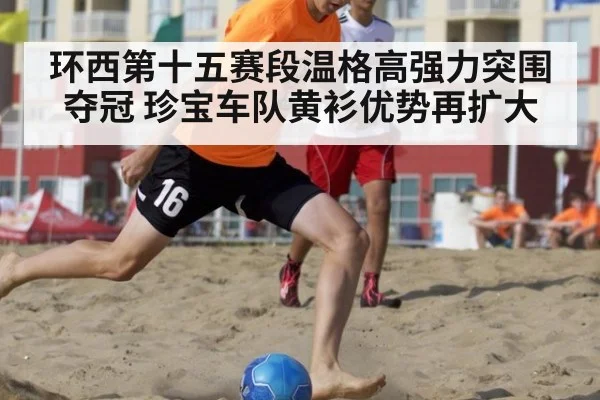 环西第十五赛段温格高强力突围夺冠 珍宝车队黄衫优势再扩大